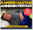 Kanser hastası annenin son isteği... 