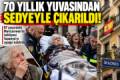 70 YILLIK YUVASINDAN SEDYEYLE ÇIKARILDI! Fotoğrafı